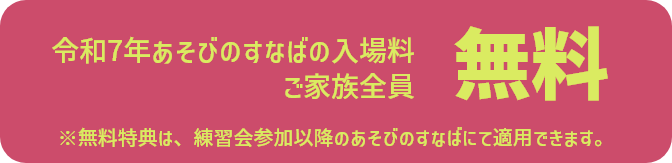 令和7年あそびのすなばの入場料がご家族全員「無料」に！ ※無料特典は、練習会参加以降のあそびのすなばにて適用できます。