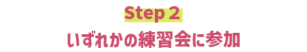 Step2.いずれかの練習会に参加